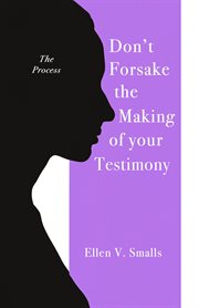 Don't Forsake the Making of Your Testimony cover image
