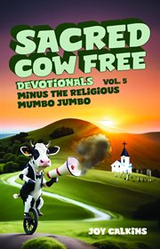 The Sacred Cow Free Devotionals Volume 5 : Devotions Minus the Religious Mumbo-Jumbo cover image