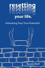 Resetting Your Life. : Unlocking Your True Potential cover image