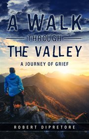 A Walk Through the Valley : A Journey of Grief cover image