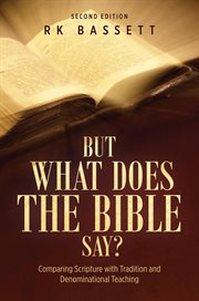 But What Does the Bible Say? Second Edition : Comparing Scripture with Tradition and Denominational Teaching cover image