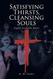 Satisfying Thirsts, Cleansing Souls : Eight Years in Haiti cover image
