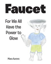 Faucet : For We All Have the Power to Glow cover image