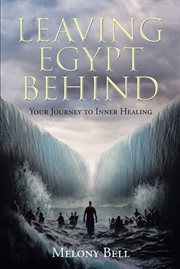 Leaving Egypt Behind : Your Journey to Inner Healing cover image