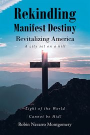 Rekindling Manifest Destiny : Revitalizing America cover image