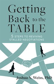 Getting Back to the Table : 5 Steps to Reviving Stalled Negotiations cover image