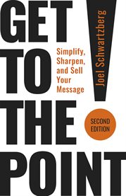 Get to the Point!, Second Edition : Simplify, Sharpen, And Sell Your Message cover image