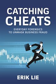 Catching Cheats : Everyday Forensics To Unmask Business Fraud cover image