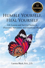 Humble Yourself, Heal Yourself : Life Lessons and Survival Tactics to Overcome Narcissistic and Emotional Abuse cover image