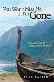 You Won't Miss Me 'til I'm Gone : The Long Journey Beyond the Shroud cover image