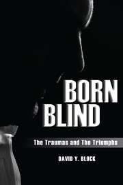 Born Blind : The Traumas and the Triumphs cover image