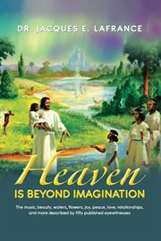 Heaven Is Beyond Imagination : The Music, Beauty, Waters, Flowers, Joy, Piece, Love, Relationships, and More Described by fifty Pub cover image