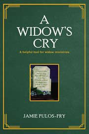 A Widow's Cry : A helpful tool for widow ministries cover image