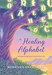The Healing Alphabet : 26 Empowering Ways to Enrich Your Life cover image
