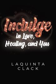 Indulge in Love, Healing and You cover image