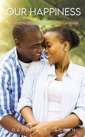Our Happiness : Discovering Wisdom for Your Happiest Marriage cover image