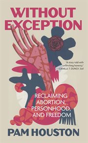 Without Exception : Reclaiming Abortion, Personhood, and Freedom cover image