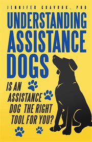 Understanding Assistance Dogs : Is an assistance dog the right tool for you? cover image