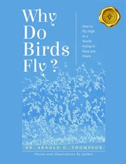 Why do birds fly? : how to fly high in a world trying to keep you down cover image