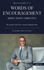 Reverend G's Words of Encouragement : My Journey and Life's Lessons Along the Way - "I Could Blame Others, but I Won't." cover image