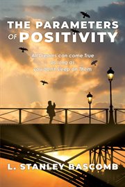 The Parameters of Positivity : All Dreams Can Come True As Long As You Don't Sleep On Them cover image