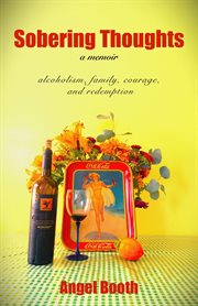 Sobering Thoughts : A Memoir. alcoholism, family, courage and redemption cover image