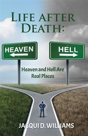 Life After Death : Heaven and Hell Are Real Places cover image