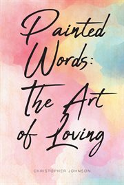 Painted Words : The Art of Loving cover image