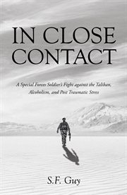 In Close Contact : A Special Forces Soldier's Fight against the Taliban, Alcoholism, and Post Traumatic Stress cover image
