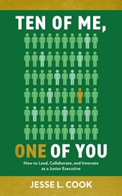 Ten of Me, One of You : How to Lead, Collaborate, and Innovate as a Junior Executive cover image