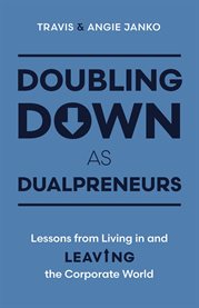 Doubling Down as Dualpreneurs : Lessons From Living in and Leaving the Corporate World cover image