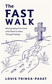 The Fast Walk : Moving Away From Food and Closer to Jesus Through Fasting cover image
