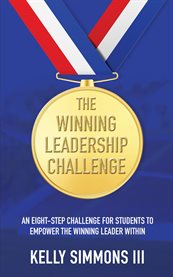 The Winning Leadership Challenge : An Eight-step Challenge for Students to Empower the Winning Leader Within cover image