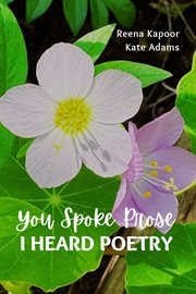 You Spoke Prose, I Heard Poetry cover image