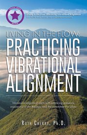 Living in the Flow : Practicing Vibrational Alignment cover image