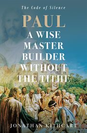 Paul a Wise Master Builder Without the Tithe : The Code Of Silence cover image