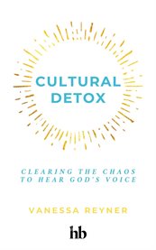 Cultural Detox : Clear the Noise to Hear God's Voice cover image