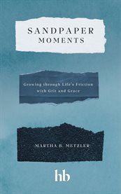 Sandpaper Moments : Growing Through Life's Friction with Grit and Grace cover image