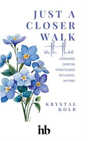 Just a Closer Walk With Thee : Overcoming Christian Forgetfulness With Gospel Rhythms cover image