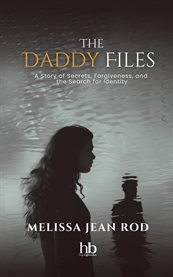 The Daddy Files : How I Survived The Secrets And Found The Truth That Heals cover image