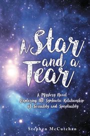A Star and a Tear : A Mystery Novel Exploring the Symbiotic Relationship of Sexuality and Spirituality cover image