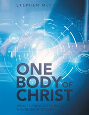 One Body of Christ : Using technology to Build the One Body of Christ cover image