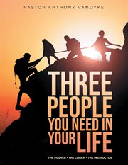 Three People You Need in Your Life : The Pusher The Coach The Instructor cover image