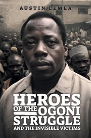 Heroes of the Ogoni Struggle : And the Invisible Victims cover image