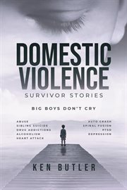 Domestic Violence Survivor's Stories : Big Boys Don't Cry cover image