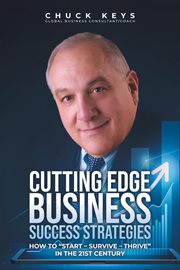 Cutting Edge Business Success Strategies : How to "Start - Survive - Thrive" in the 21st Century cover image