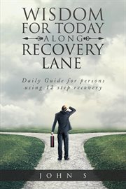 Wisdom for Today Along Recovery Lane : Daily Guide for Persons Using 12 Step Recovery cover image