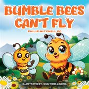 Bumble Bees Can't Fly : Ben Bumble Bee Goes On An Adventure cover image