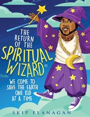 The Return of the Spiritual Wizard : We come to save the earth one kid at a time cover image