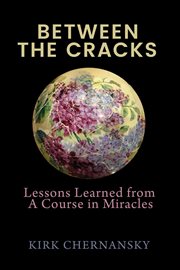 Between the Cracks : Lessons Learned From A Course In Miracles cover image
